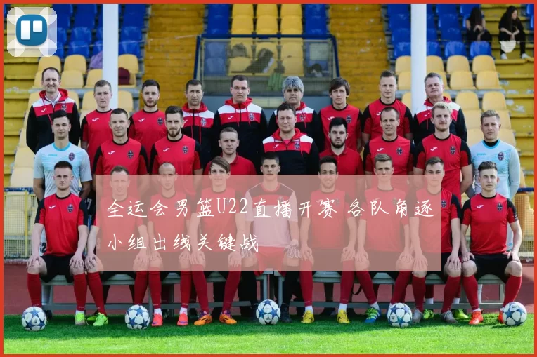 全运会男篮U22直播开赛 各队角逐小组出线关键战