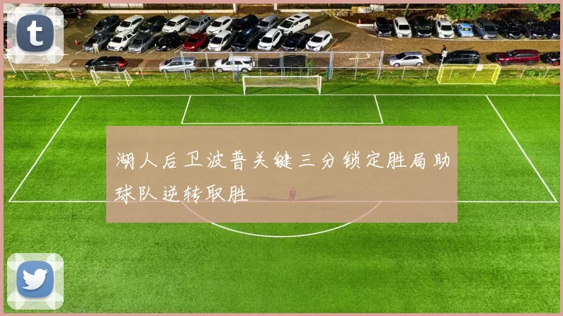 湖人后卫波普关键三分锁定胜局助球队逆转取胜