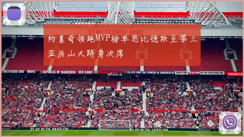 约基奇领跑MVP榜单恩比德跌至第三亚历山大跻身次席